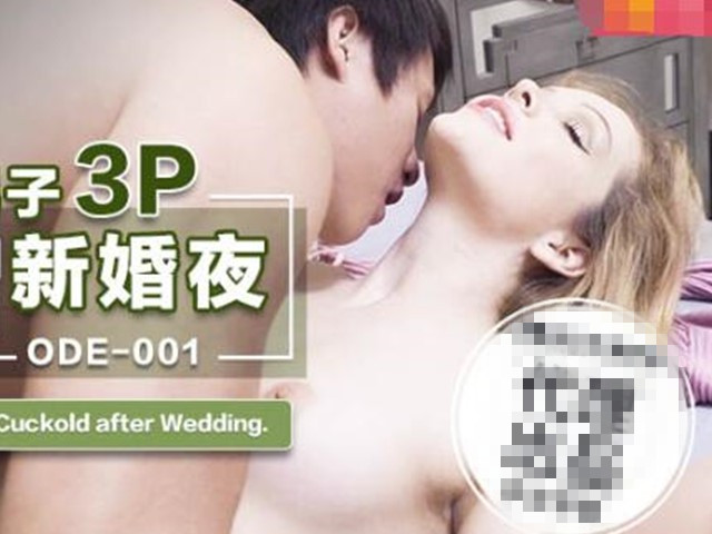ODE-001与华裔男子3P绿帽新婚夜