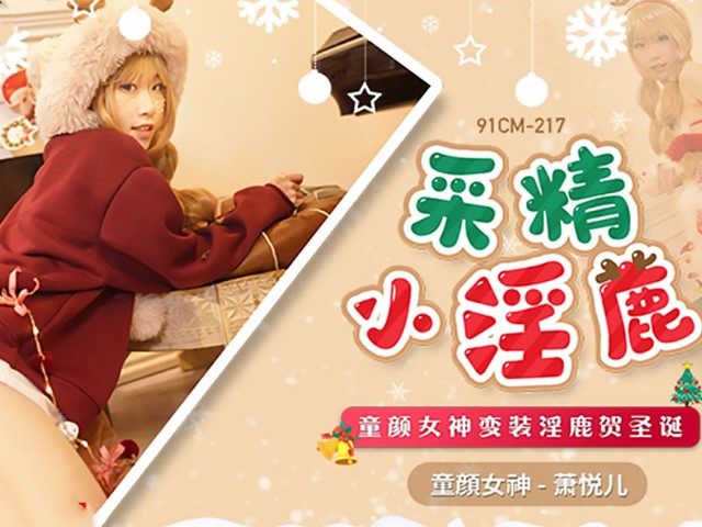 91CM-217圣诞特辑.鹿角女孩-圣诞夜的性爱狂欢-萧悦儿