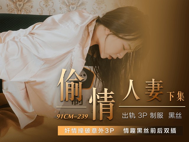 91CM-239-偷情人妻/下.奸情撞破意外3P情趣黑丝前后双插-张秀玲