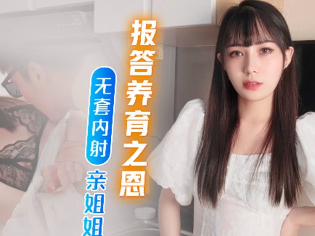 91茄子-报答养育之恩.无套内射亲姐姐