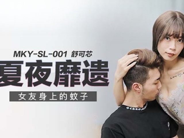 MKY-SL-001-夏夜靡遗.女友身上的蚊子-舒可芯