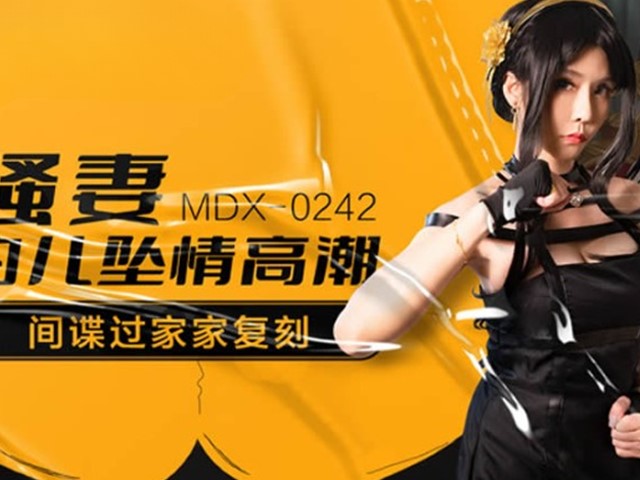 MDX-0242-间谍过家家复刻.约儿假扮人妻堕情高潮-苏语棠