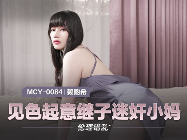 MCY-0084-伦理错乱.见色起意继子迷奸小妈-赖畇希