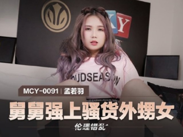 MCY-0091-伦理错乱.舅舅强上骚货外甥女-孟若羽