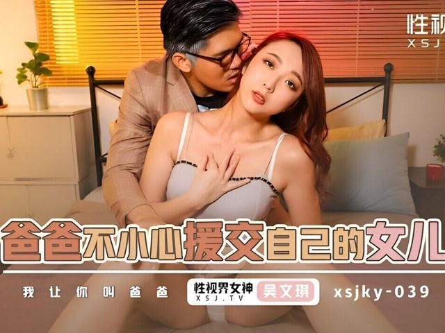 起点传媒XSJKY039 爸爸不小心援交到自己的女儿-吴文淇